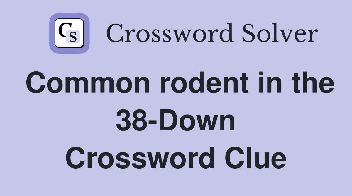 Common rodent in the 38-Down Crossword Clue