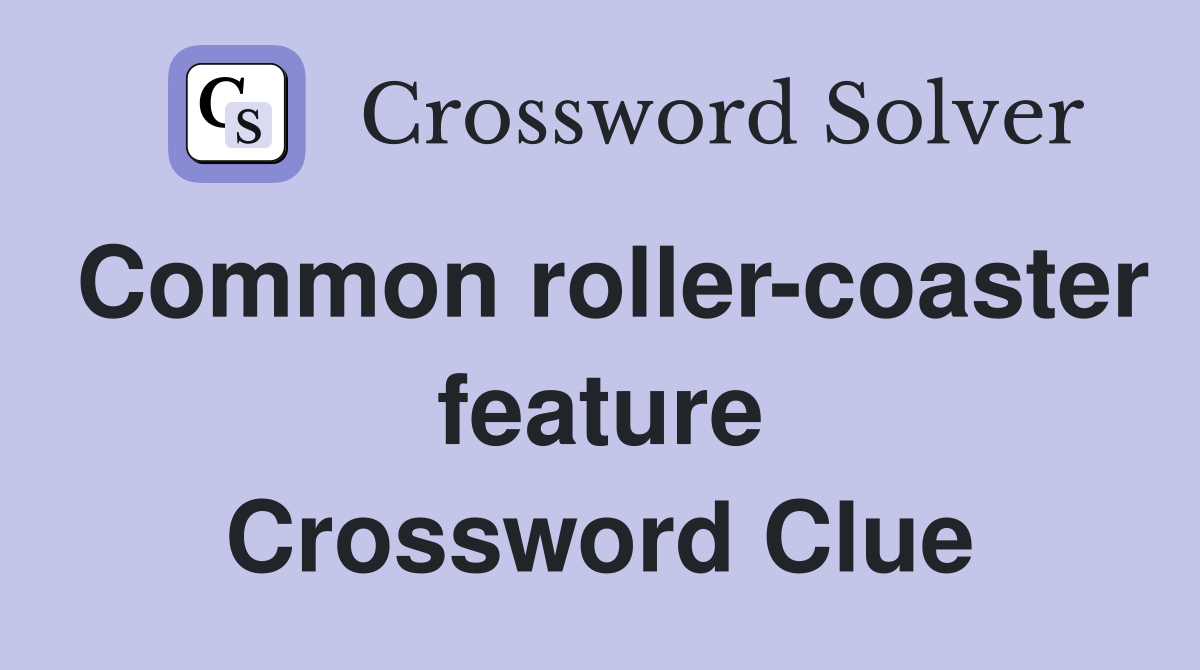 Common roller-coaster feature Crossword Clue