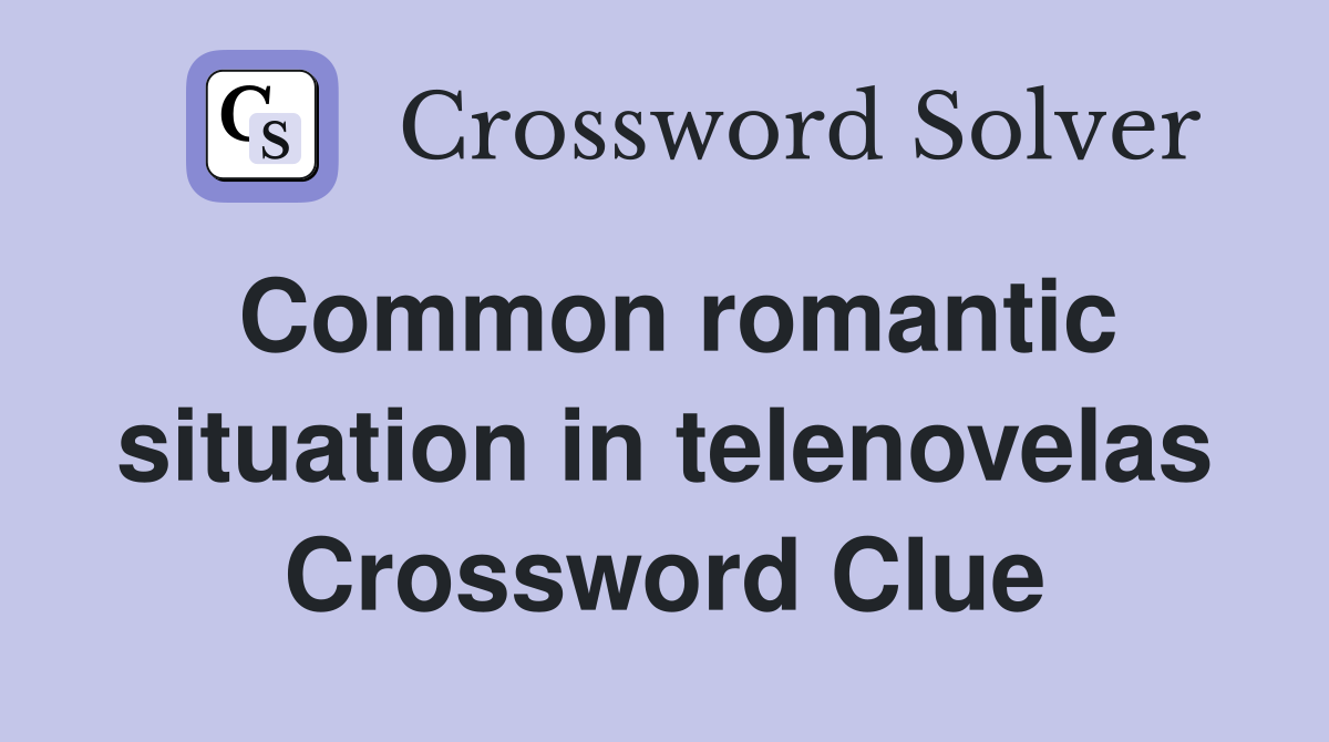 Common romantic situation in telenovelas Crossword Clue