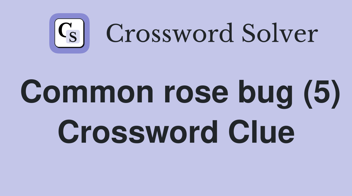 Common rose bug (5) Crossword Clue