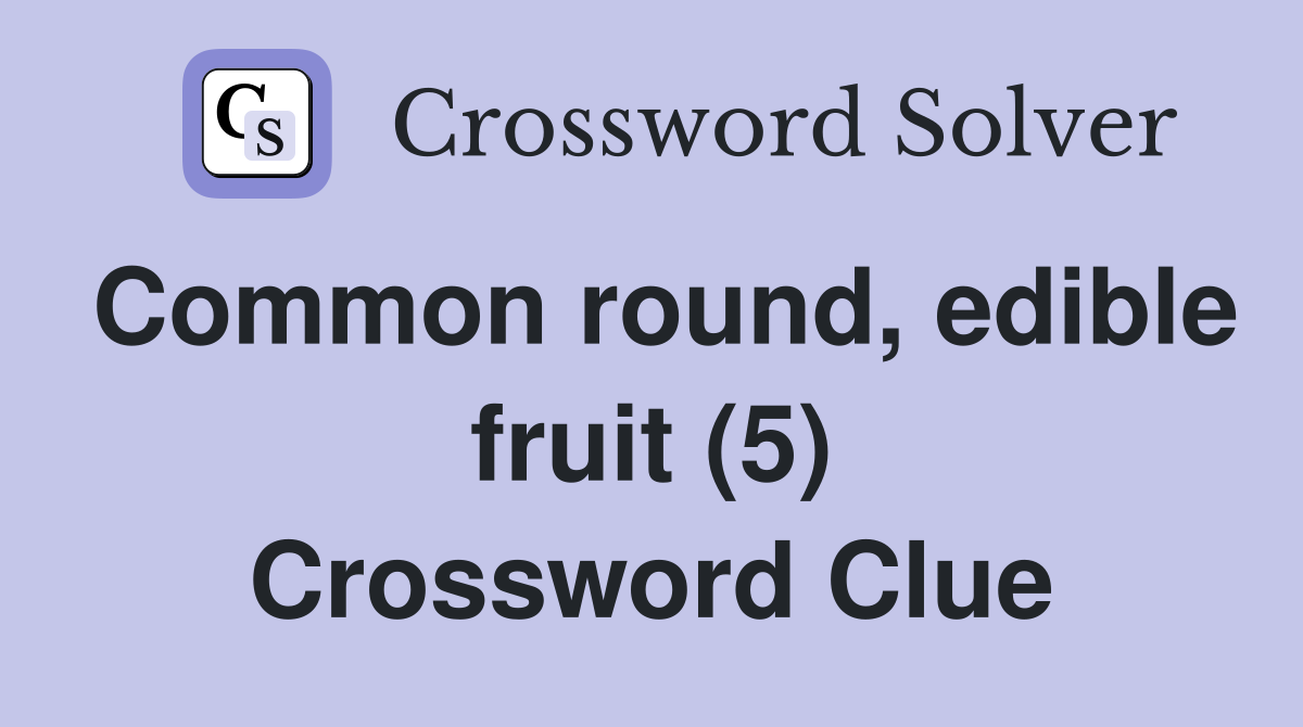 Common round, edible fruit (5) Crossword Clue