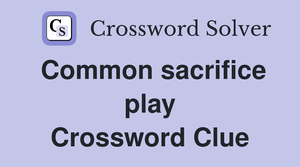Common sacrifice play Crossword Clue