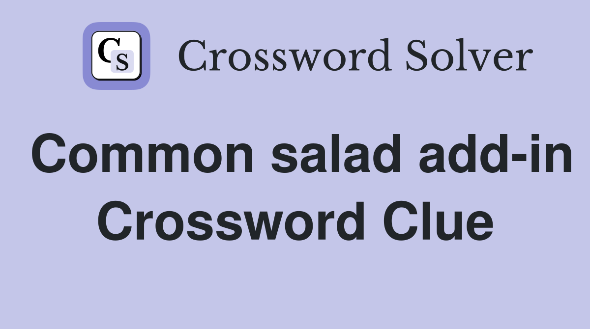 Common salad add-in Crossword Clue