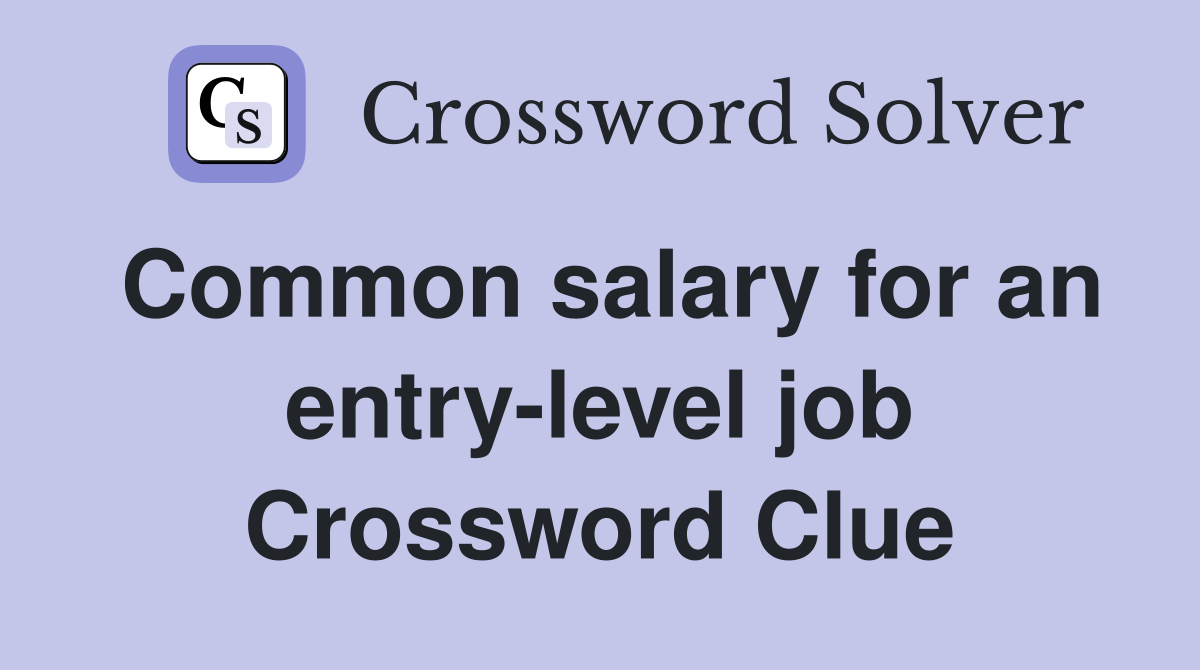 Common salary for an entry-level job Crossword Clue