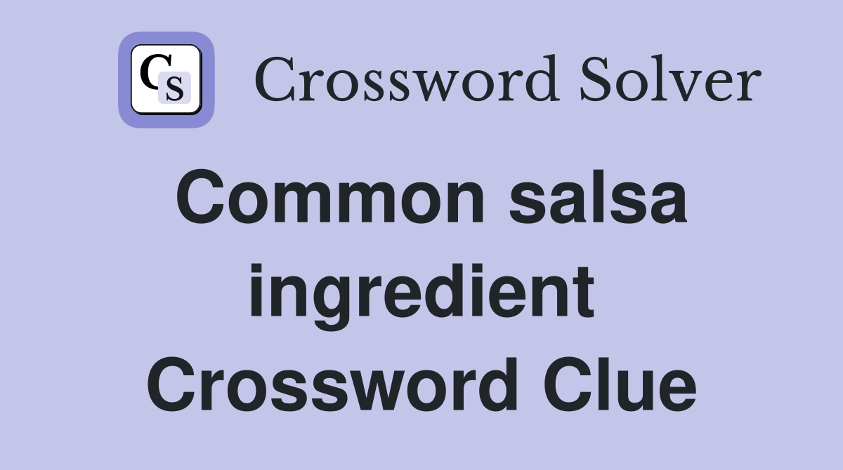 Common salsa ingredient Crossword Clue