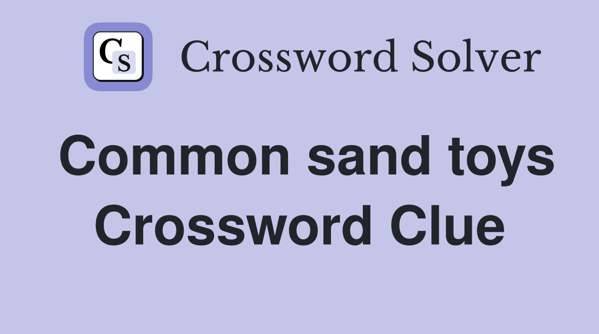 Common sand toys Crossword Clue