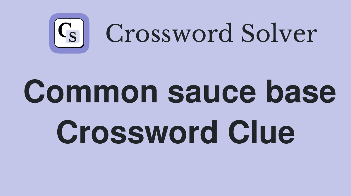 Common sauce base Crossword Clue