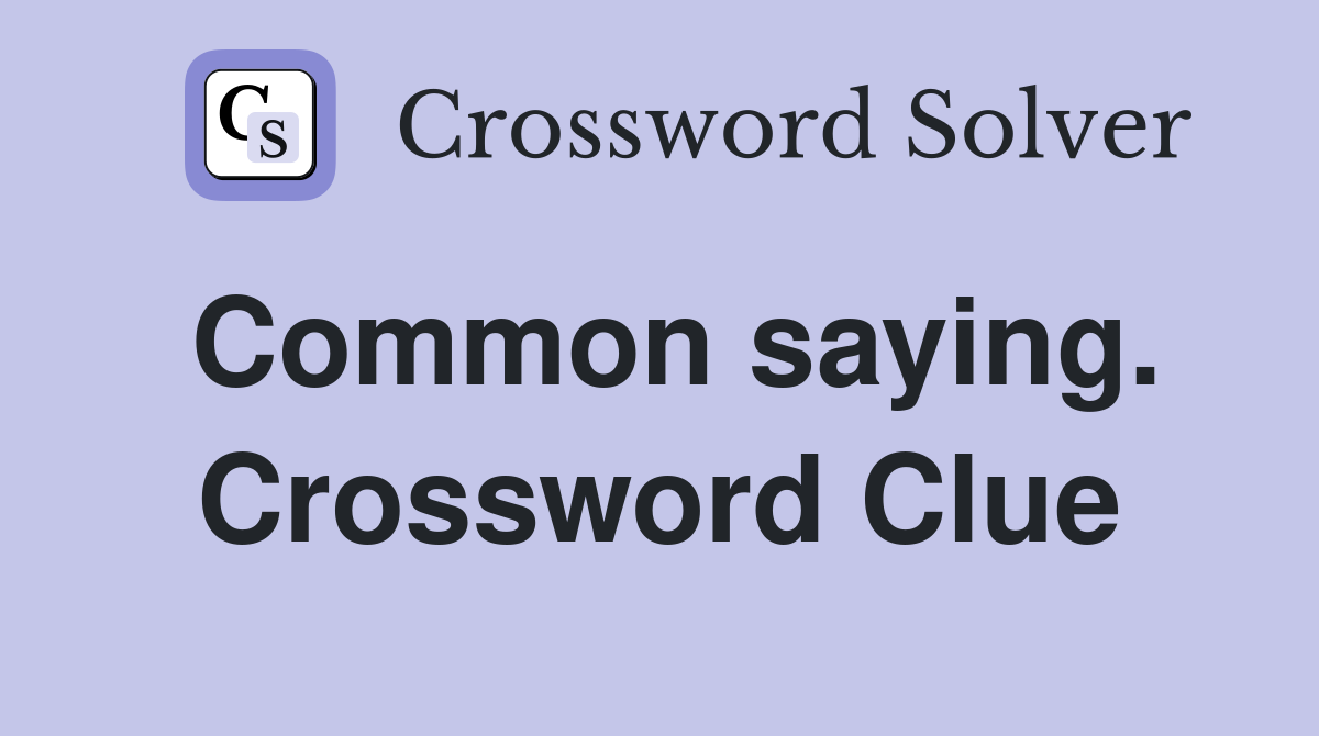 Common saying. Crossword Clue