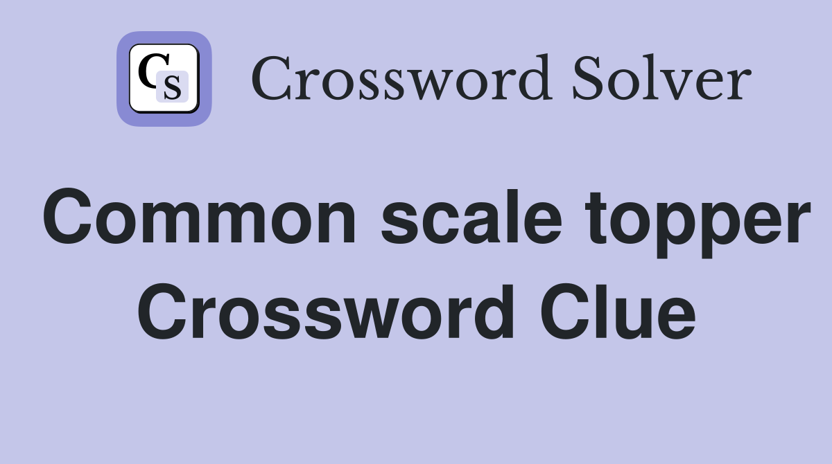 Common scale topper Crossword Clue