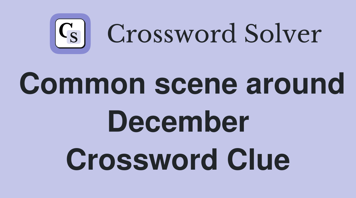Common scene around December Crossword Clue