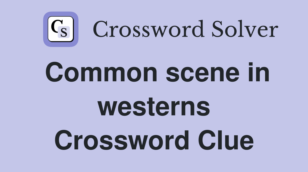 Common scene in westerns Crossword Clue