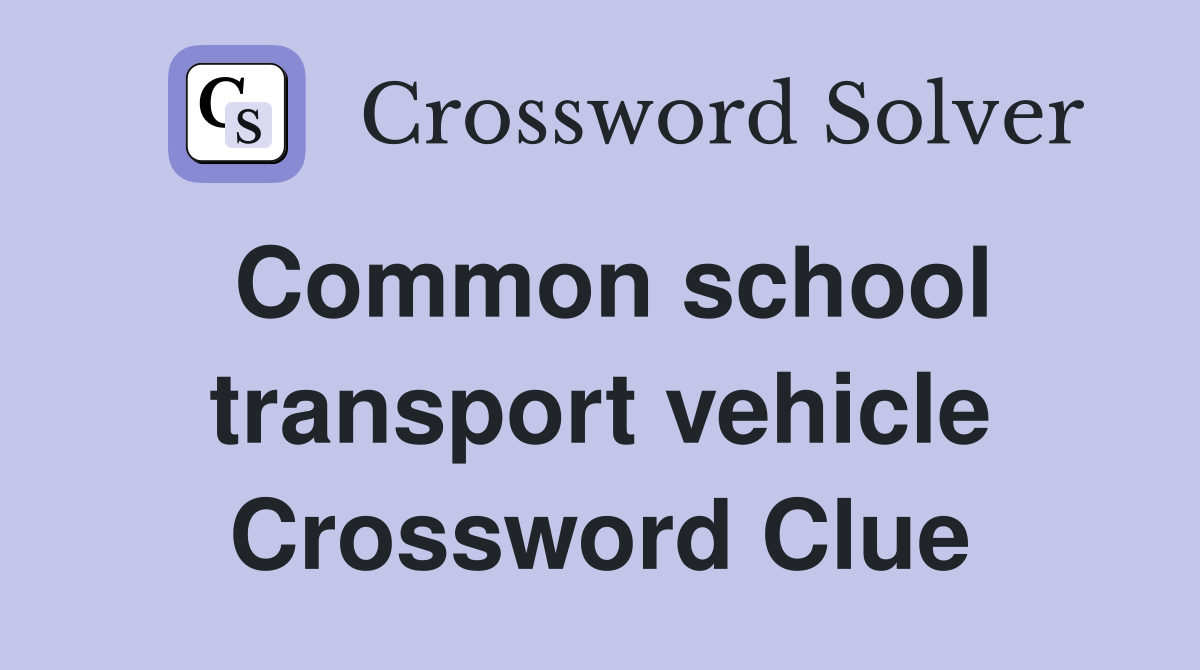 Common school transport vehicle Crossword Clue