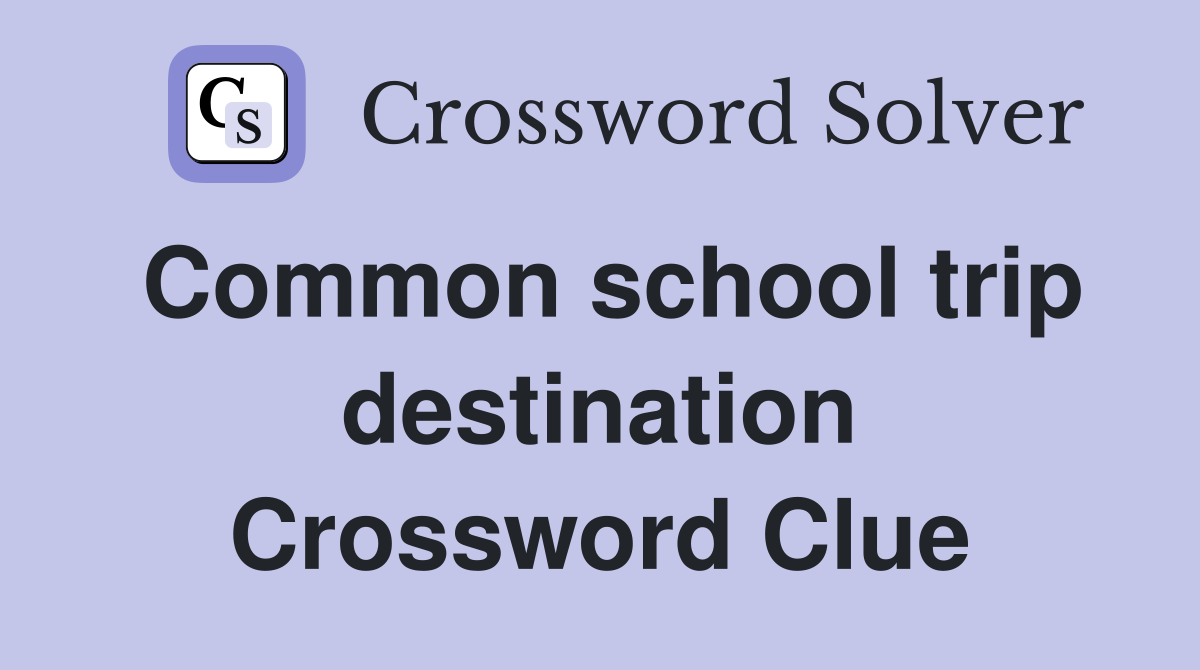 Common school trip destination Crossword Clue