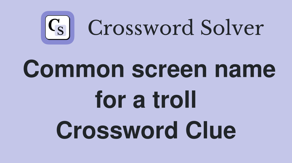 Common screen name for a troll Crossword Clue