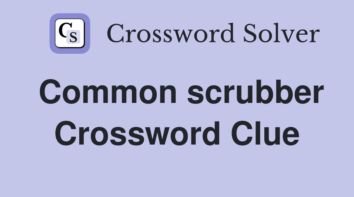 Common scrubber Crossword Clue