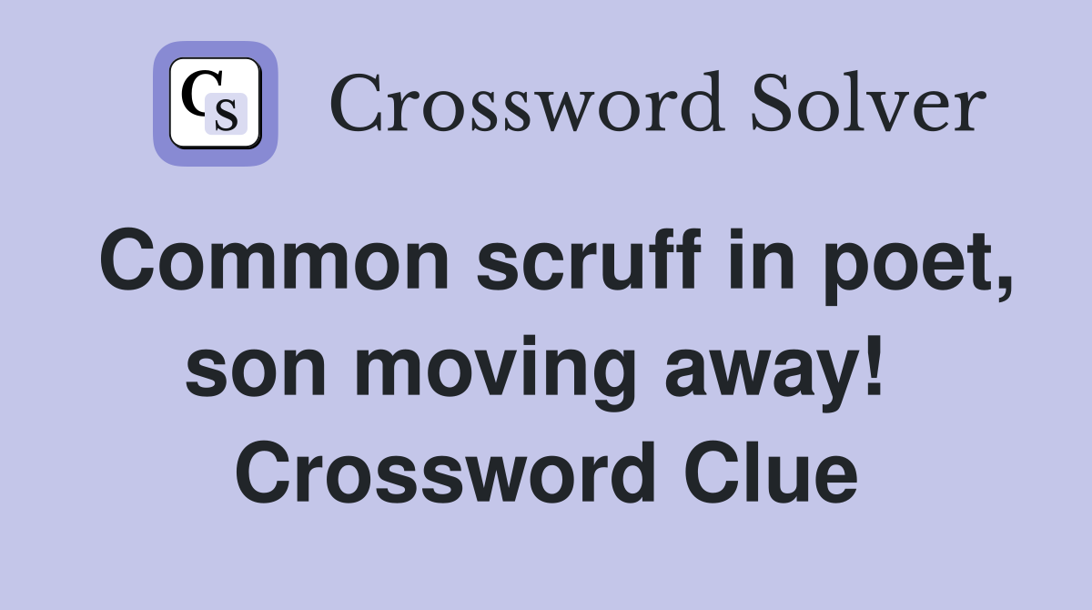Common scruff in poet, son moving away!  Crossword Clue