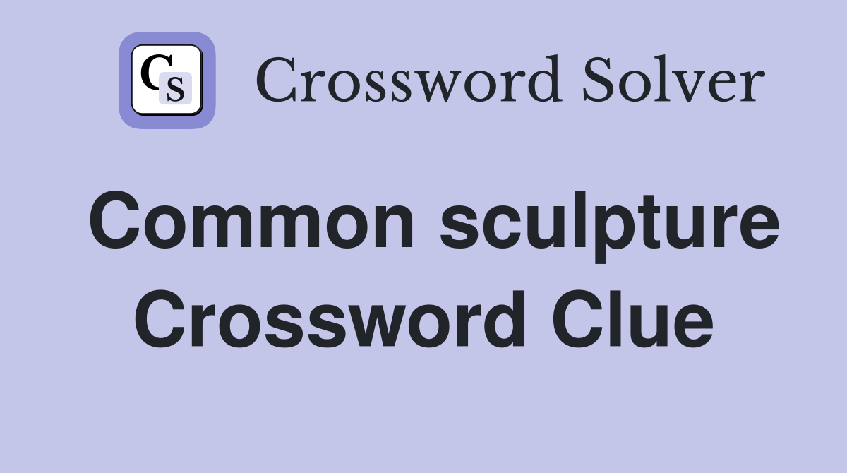 Common sculpture Crossword Clue