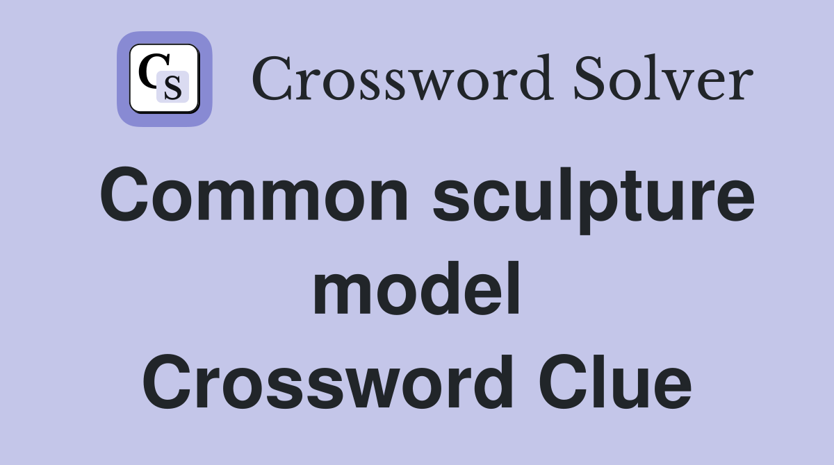Common sculpture model Crossword Clue