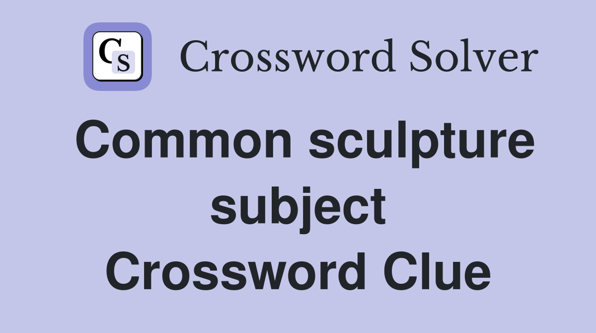 Common sculpture subject Crossword Clue