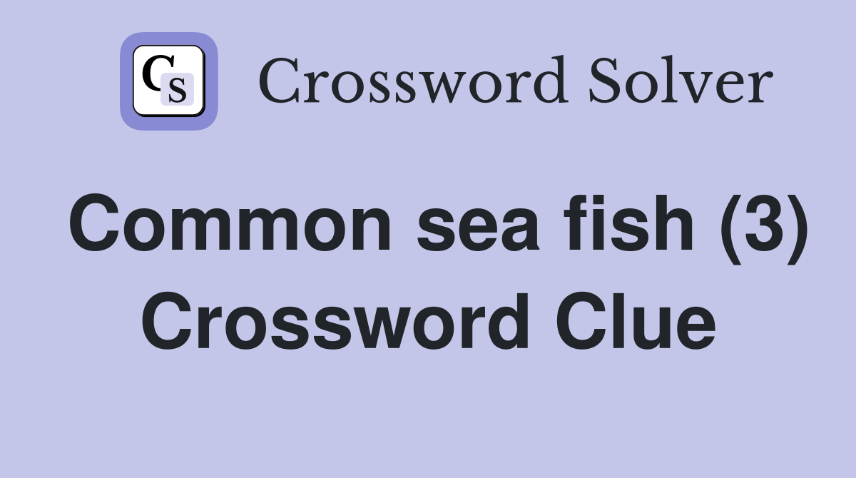 Common sea fish (3) Crossword Clue