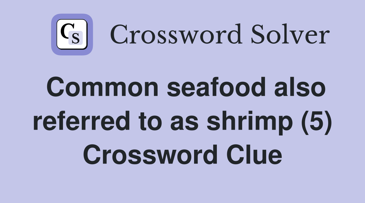 Common seafood also referred to as shrimp (5) Crossword Clue