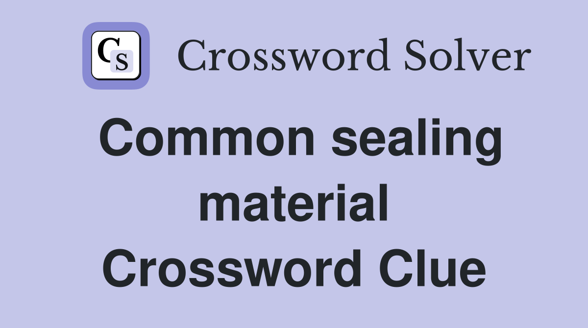 Common sealing material Crossword Clue