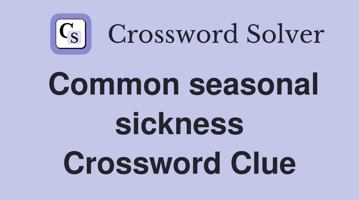 Common seasonal sickness Crossword Clue