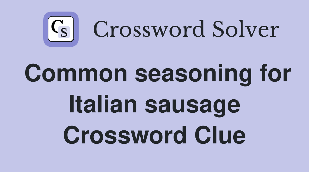 Common seasoning for Italian sausage Crossword Clue