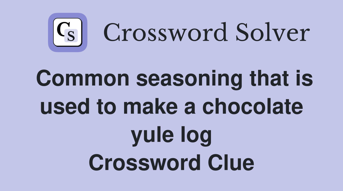 Common seasoning that is used to make a chocolate yule log Crossword Clue