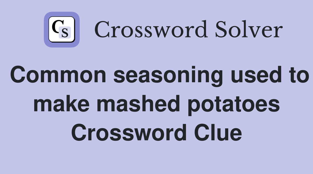 Common seasoning used to make mashed potatoes Crossword Clue
