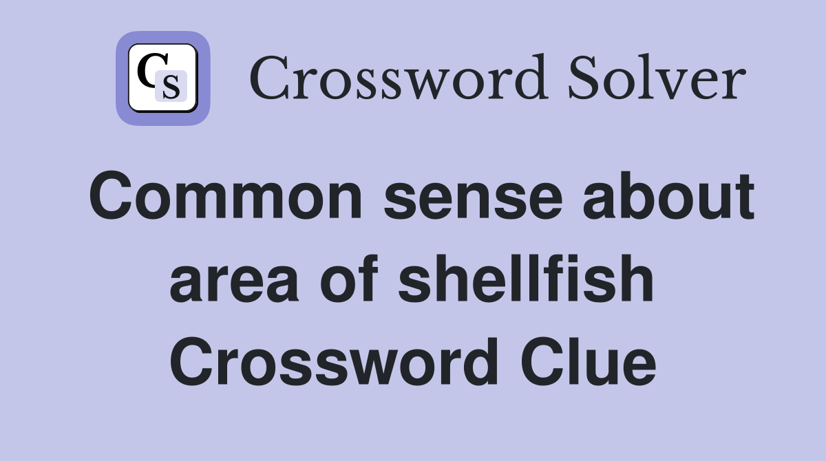 Common sense about area of shellfish Crossword Clue