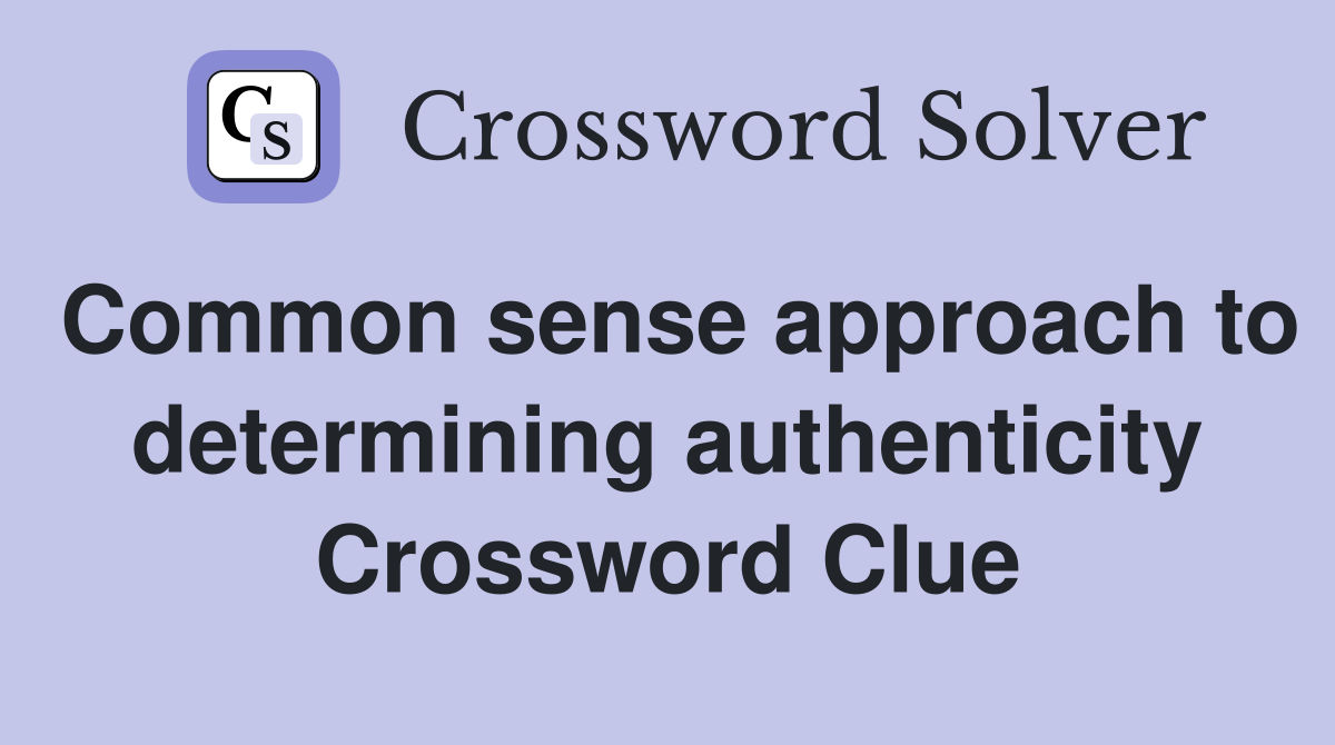 Common sense approach to determining authenticity Crossword Clue