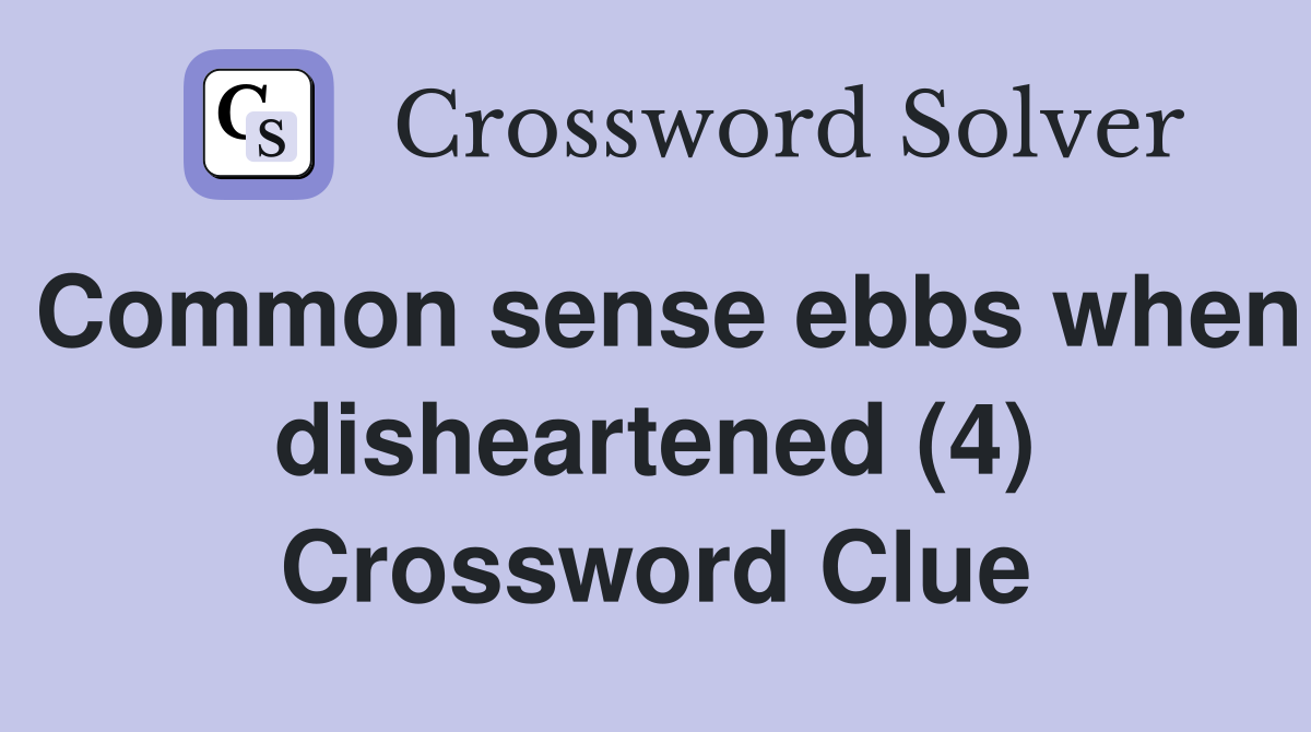 Common sense ebbs when disheartened (4) Crossword Clue