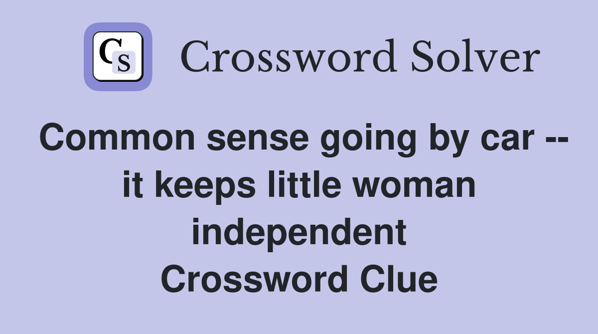 Common sense going by car -- it keeps little woman independent Crossword Clue