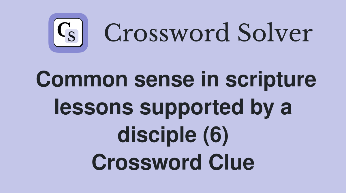 Common sense in scripture lessons supported by a disciple (6) Crossword Clue