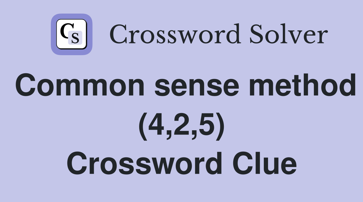 Common sense method (4,2,5) Crossword Clue