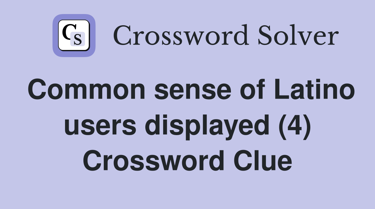 Common sense of Latino users displayed (4) Crossword Clue