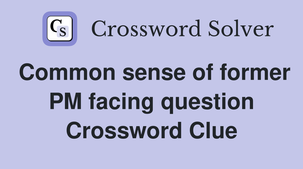 Common sense of former PM facing question Crossword Clue