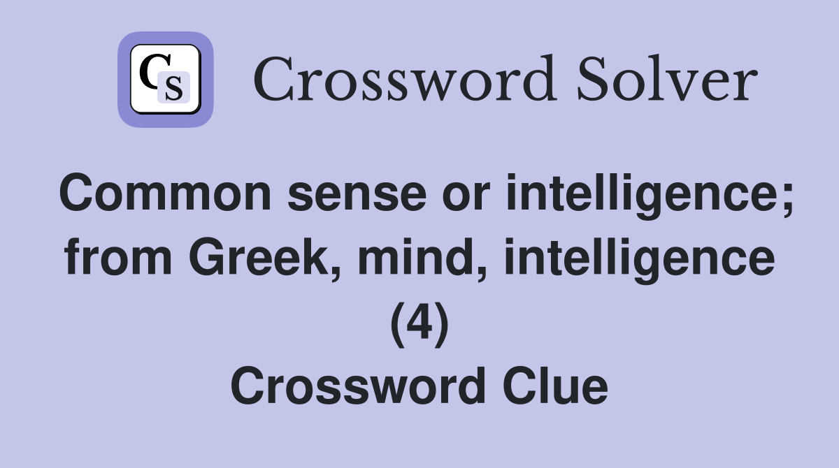 Common sense or intelligence; from Greek, mind, intelligence (4) Crossword Clue