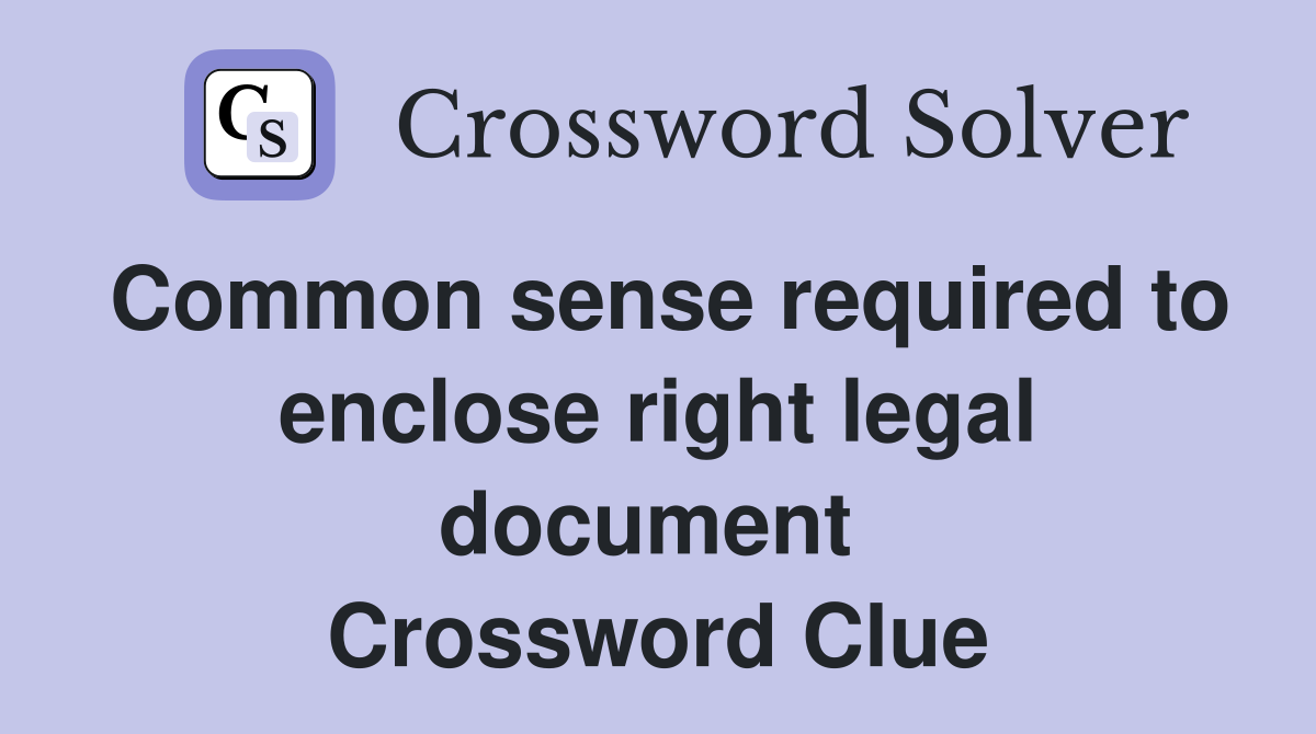 Common sense required to enclose right legal document  Crossword Clue
