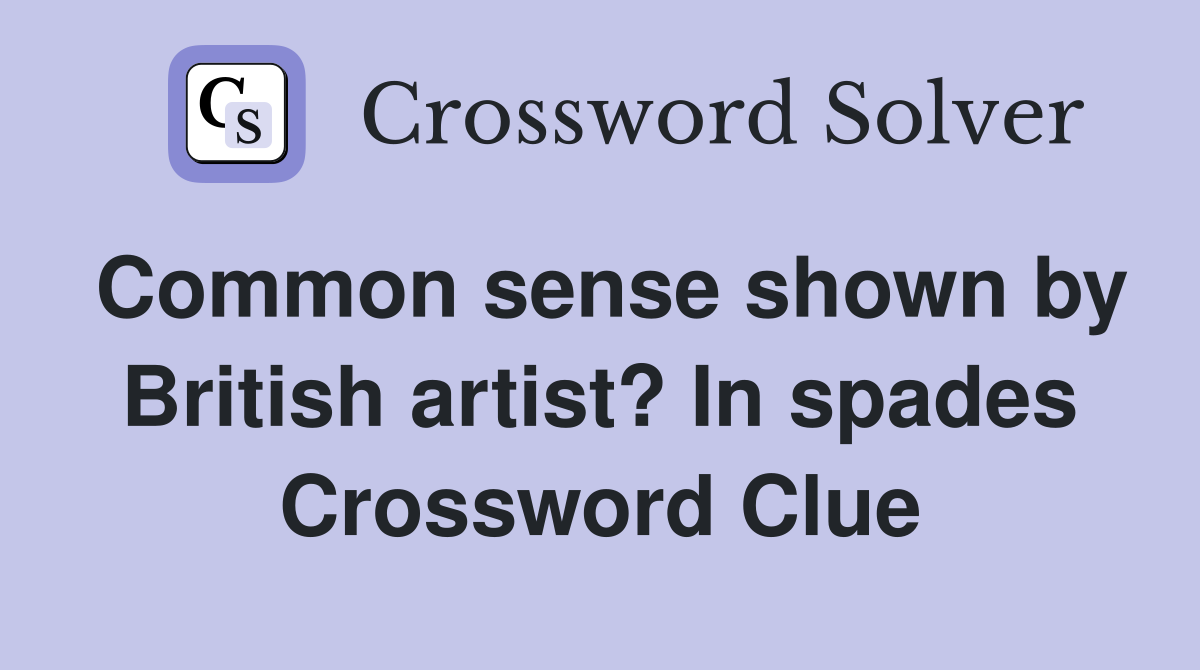 Common sense shown by British artist? In spades Crossword Clue