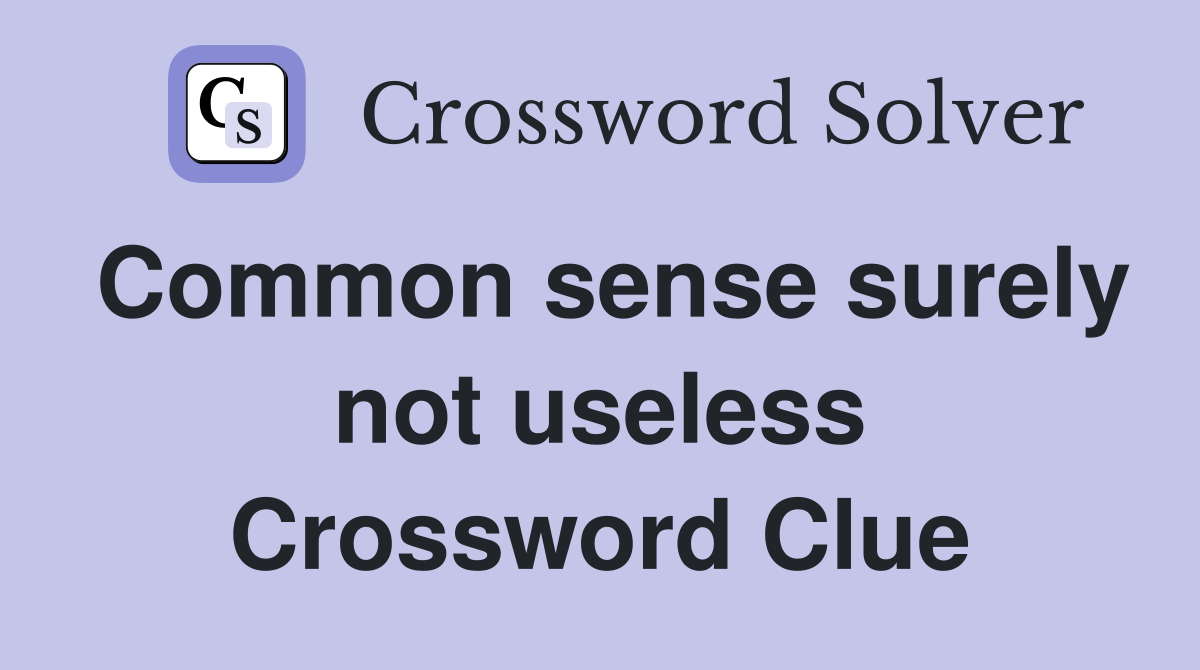 Common sense surely not useless Crossword Clue