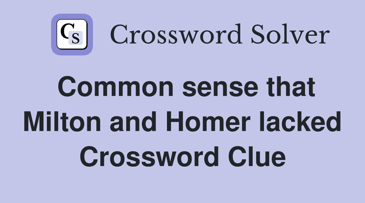 Common sense that Milton and Homer lacked Crossword Clue