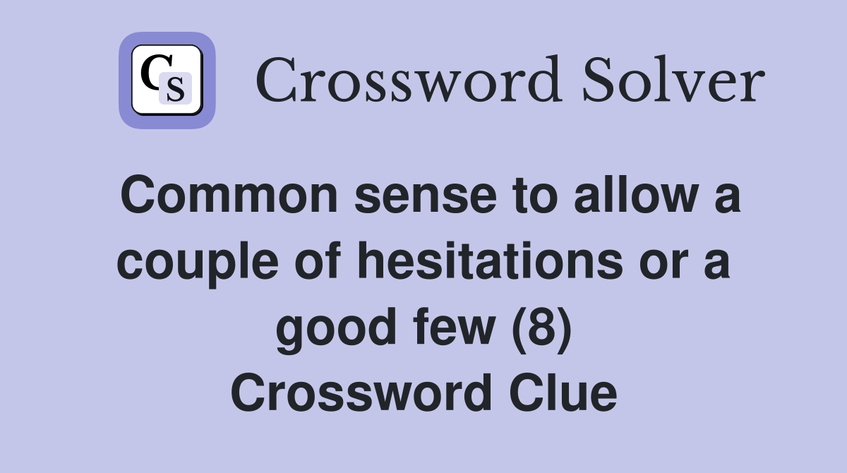 Common sense to allow a couple of hesitations or a good few (8) Crossword Clue