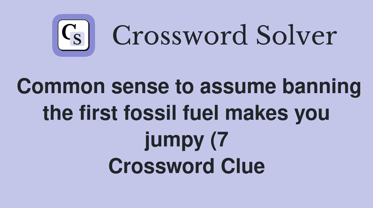 Common sense to assume banning the first fossil fuel makes you jumpy (7 Common sense to assume banning the first fossil fuel makes you jumpy (7