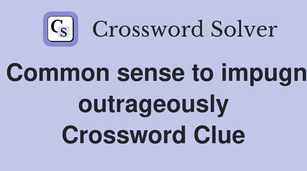 Common sense to impugn outrageously Crossword Clue