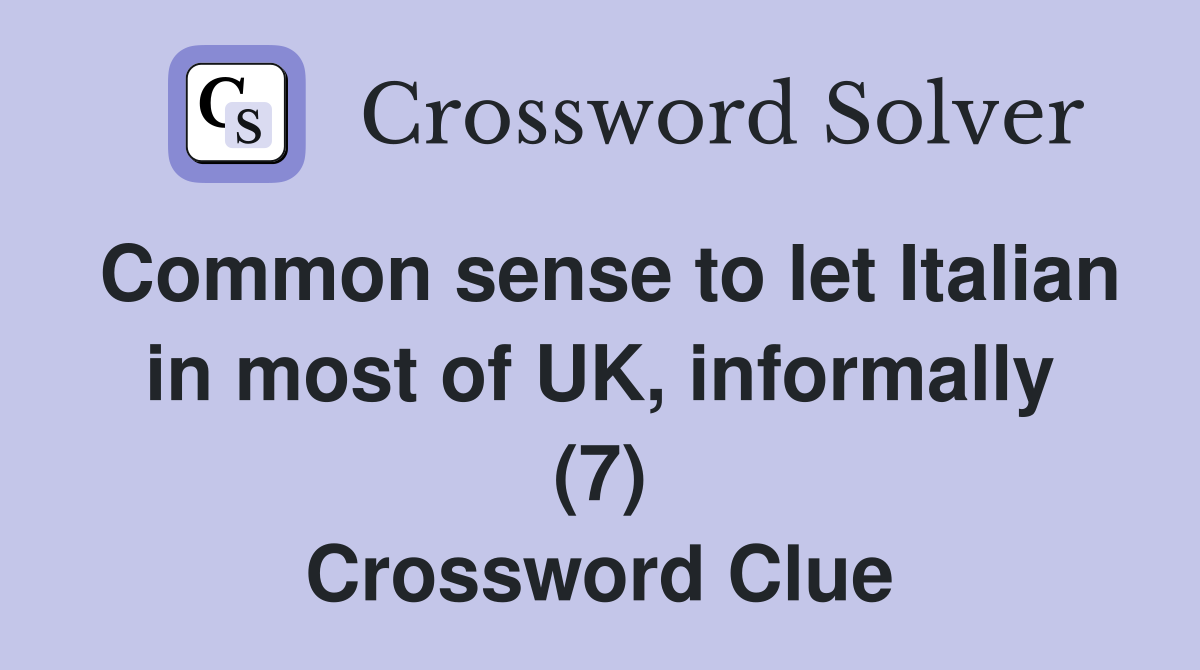 Common sense to let Italian in most of UK, informally (7) Crossword Clue