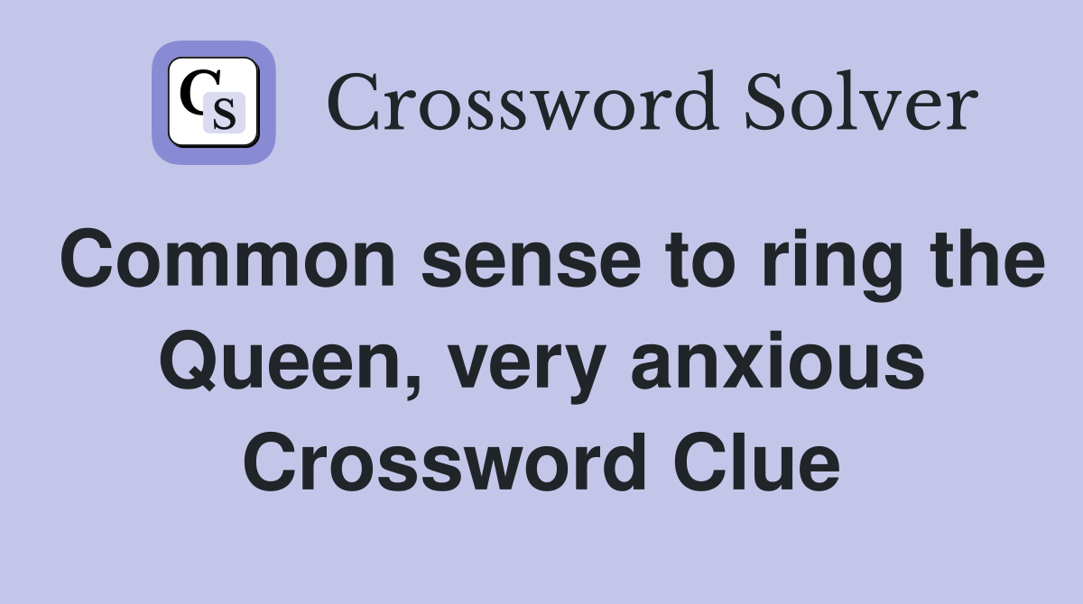 Common sense to ring the Queen, very anxious Crossword Clue