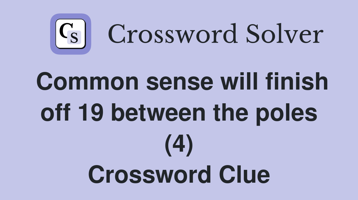 Common sense will finish off 19 between the poles (4) Crossword Clue