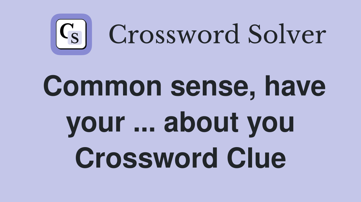 Common sense, have your ... about you Crossword Clue